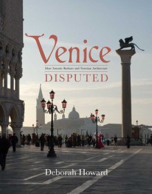 Venice Disputed: Marc'Antonio Barbaro and Venetian Architecture, 1550-1600 - Deborah Howard, Deborah Howard