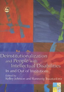 Deinstitutionalization and People with Intellectual Disabilities: In and Out of Institutions - Kelley Johnson