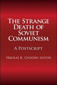 The Strange Death of Soviet Communism: A PostScript - Nikolas Gvosdev