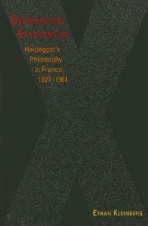 Generation Existential: Heidegger's Philosophy in France, 1927-1961 - Ethan Kleinberg