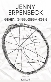 Gehen, ging, gegangen: Roman - Jenny Erpenbeck