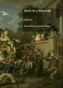 Riots in Literature - David Bell, Gerald Porter, Portergerald