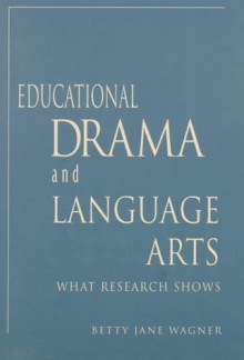 Educational Drama And Language Arts: What Research Shows - Betty Jane Wagner