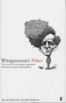 Wittgenstein's Poker: The Story of a Ten-Minute Argument Between Two Great Philosophers - David Edmonds, John Eidinow