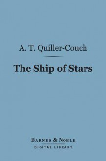 The Ship of Stars (Barnes & Noble Digital Library): (Knickerbocker Nuggets Series) - A T Quiller-Couch