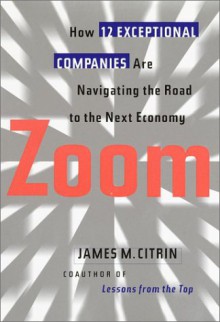 Zoom: How 12 Exceptional Companies Are Navigating the Road to the Next Economy - James M. Citrin