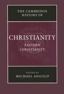 The Cambridge History of Christianity, Volume 5: Eastern Christianity - Michael Angold