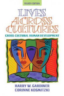 Lives Across Cultures: Cross-Cultural Human Development - Harry W. Gardiner, Corinne Kosmitzki