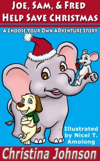 Joe, Sam, & Fred Help Save Christmas (Choose Your Own Story Series) - Christina Johnson, Nicel T. Amolong