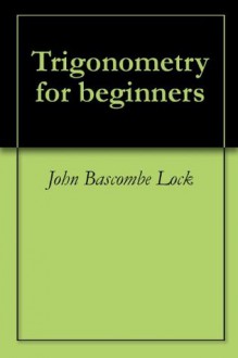 Trigonometry for beginners - John Bascombe Lock, John Anthony Miller