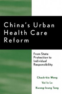 China's Urban Health Care Reform: From State Protection to Individual Responsibility - Chack-Kie Wong, Vai Io Lo, Kwong-leung Tang