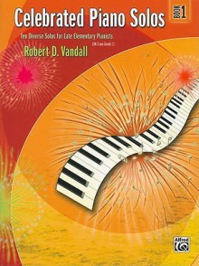 Celebrated Piano Solos, Book 1: Ten Diverse Solos for Late Elementary Pianists - Robert D. Vandall