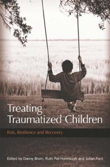 Treating Traumatized Children - Danny Brom, Ruth Pat-Horenczyk, Julian D. Ford