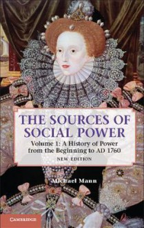 The Sources of Social Power: Volume 1, a History of Power from the Beginning to Ad 1760 - Michael Mann