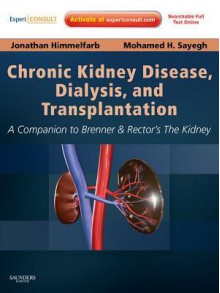 Chronic Kidney Disease, Dialysis, and Transplantation: A Companion to Brenner and Rector S the Kidney - Expert Consult - Jonathan Himmelfarb, Mohamed H. Sayegh