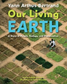 Our Living Earth: A Story of People, Ecology, and Preservation - Yann Arthus-Bertrand, Isabelle Delannoy, David Giraudon