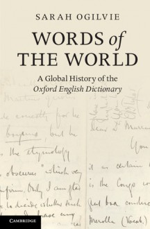 Words of the World: A Global History of the Oxford English Dictionary - Sarah Ogilvie