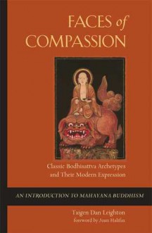 Faces of Compassion: Classic Bodhisattva Archetypes and Their Modern Expression — An Introduction to Mahayana Buddhism - Taigen Dan Leighton, Joan Halifax