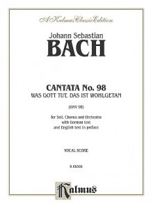 Cantata No. 98 -- Was Gott Tut, Das Ist Wohlgetan: Satb (1st Setting) (German, English Language Edition) - Johann Sebastian Bach