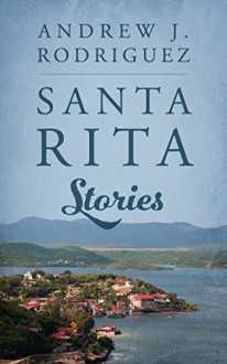 Santa Rita Stories - Andrew J. Rodriguez