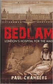 Bedlam: London's Hospital for the Mad - Paul Chambers