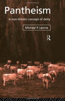 Pantheism: A Non-Theistic Concept of Deity - Michael P. Levine