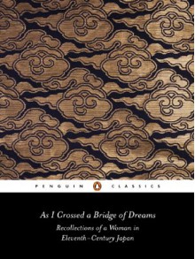 As I Crossed a Bridge of Dreams: Recollections of a Woman in 11th-Century Japan - Sarashina, Ivan Morris