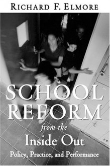 School Reform From The Inside Out: Policy, Practice, And Performance - Richard F. Elmore