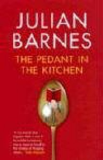 The Pedant in the Kitchen - Julian Barnes