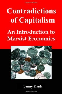 Contradictions of Capitalism: An Introduction to Marxist Economics - Lenny Flank