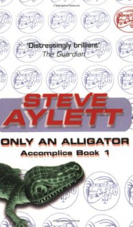 Only an Alligator - Steve Aylett