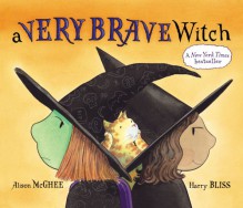 A Very Brave Witch - Alison McGhee, Harry Bliss