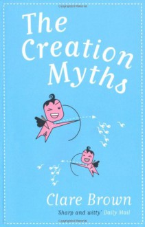 The Creation Myths - Clare Brown