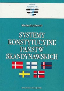 Systemy konstytucyjne państw skandynawskich - Marian Grzybowski