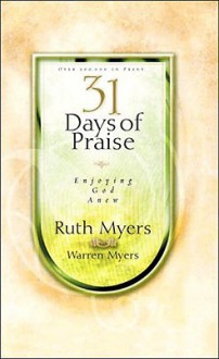 31 Days of Praise: Enjoying God Anew - Ruth Myers, Warren Myers