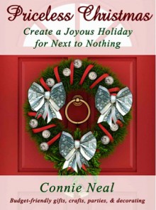 Priceless Christmas: Create a Joyous Holiday for Next to Nothing - Connie Neal