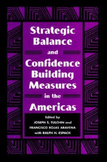 Strategic Balance and Confidence Building Measures in the Americas - Joseph Tulchin, Francisco Aravena