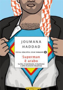 Superman è arabo: Su Dio, il matrimonio, il machismo e altre invenzioni disastrose - Joumana Haddad, Denise Silvestri