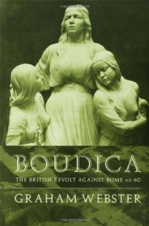 Boudica: The British Revolt Against Rome AD 60 (Roman Conquest of Britain) - Graham Webster, Webster Graham