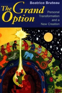 The Grand Option: Personal Transformation and a New Creation (GETHSEMANI STUDIES P) - Beatrice Bruteau