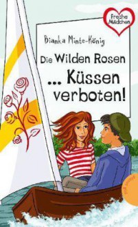 Die Wilden Rosen ... Küssen verboten! - Bianka Minte-König