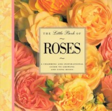 The Little Book of Roses: A Charming and Inspirational Guide to Growing and Using Roses - David Squire, Mary Lawrence, Jo Finnis