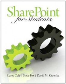 SharePoint for Students - Carey Cole, Steve Fox, David M. Kroenke