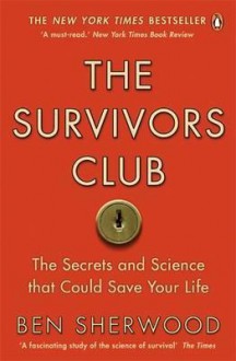 The Survivors Club: How To Survive Anything - Ben Sherwood