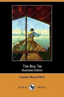 The Boy Tar (Illustrated Edition) (Dodo Press) - Thomas Mayne Reid