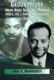 Groundwork: New and Selected Poems, 1966-1996 - Haki R. Madhubuti, Don L. Lee, Gwendolyn Brooks, Bakari Kitwana