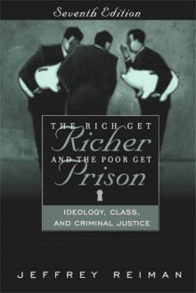 The Rich Get Richer and the Poor Get Prison: Ideology, Class, and Criminal Justice - Jeffrey H. Reiman