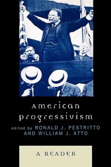 American Progressivism: A Reader - Ronald J. Pestritto, William J. Atto