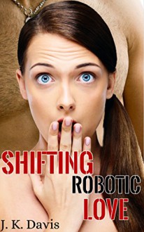 Shifting Robotic Love: He? She? It? No... All Three! - Justin Davis