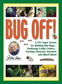 Bug Off!: 2,193 Super Secrets for Battling Bad Bugs . . . Outfoxing Crafty Critters . . . Evicting Voracious Varmints and Much More! - Jerry Baker